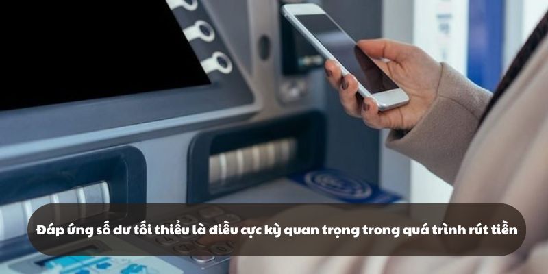 Đáp ứng số dư tối thiểu là điều cực kỳ quan trọng trong quá trình rút tiền tại 789F